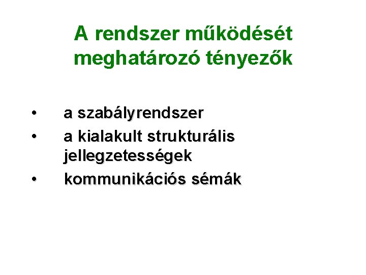 A rendszer működését meghatározó tényezők • • • a szabályrendszer a kialakult strukturális jellegzetességek A rendszer működését meghatározó tényezők • • • a szabályrendszer a kialakult strukturális jellegzetességek