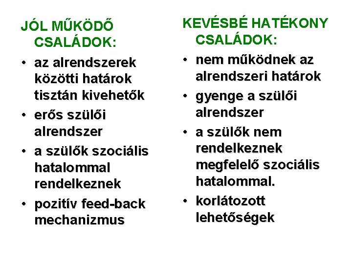 JÓL MŰKÖDŐ CSALÁDOK: • az alrendszerek közötti határok tisztán kivehetők • erős szülői alrendszer JÓL MŰKÖDŐ CSALÁDOK: • az alrendszerek közötti határok tisztán kivehetők • erős szülői alrendszer