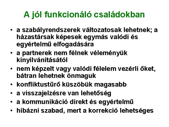 A jól funkcionáló családokban • a szabályrendszerek változatosak lehetnek; a házastársak képesek egymás valódi A jól funkcionáló családokban • a szabályrendszerek változatosak lehetnek; a házastársak képesek egymás valódi