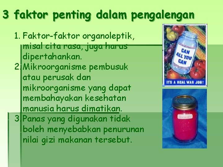 3 faktor penting dalam pengalengan 1. Faktor-faktor organoleptik, misal cita rasa, juga harus dipertahankan.