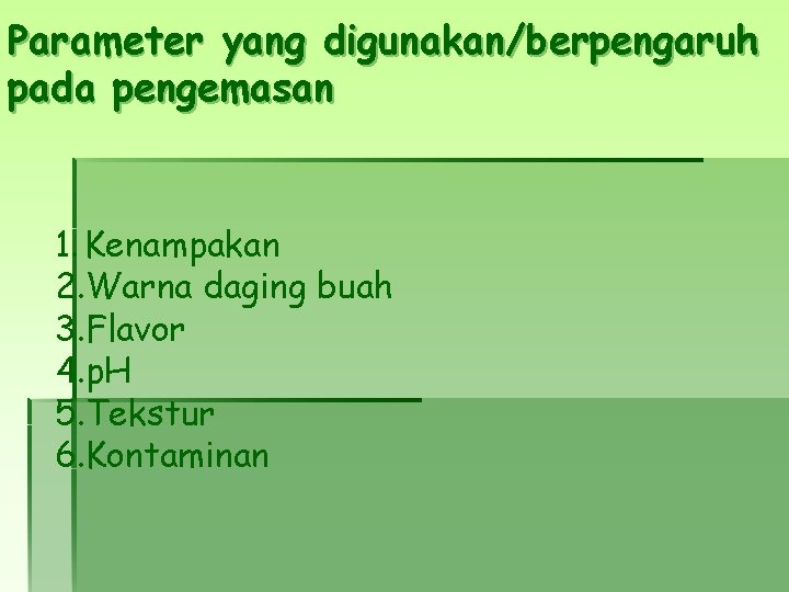 Parameter yang digunakan/berpengaruh pada pengemasan 1. Kenampakan 2. Warna daging buah 3. Flavor 4.