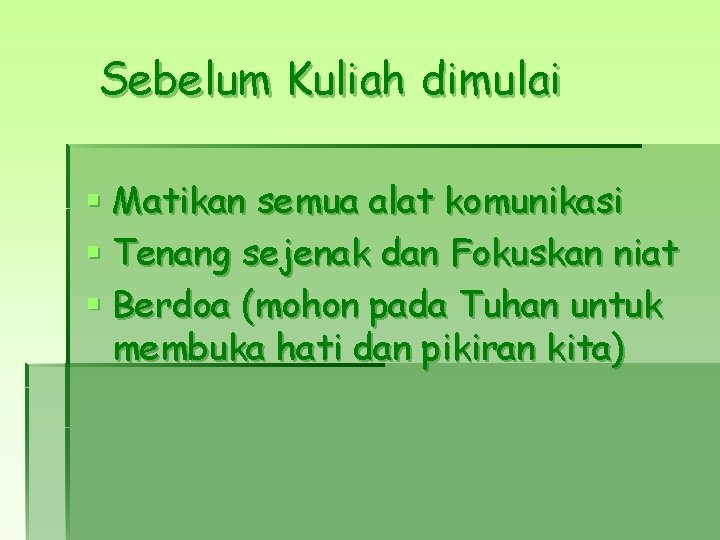 Sebelum Kuliah dimulai § Matikan semua alat komunikasi § Tenang sejenak dan Fokuskan niat