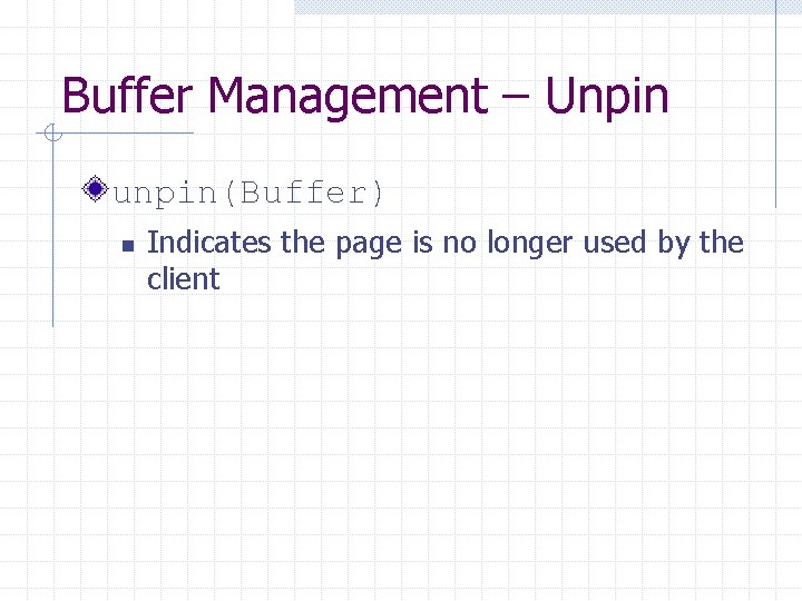 Buffer Management – Unpin unpin(Buffer) n Indicates the page is no longer used by