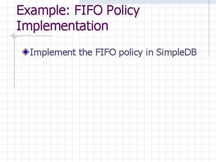 Example: FIFO Policy Implementation Implement the FIFO policy in Simple. DB 