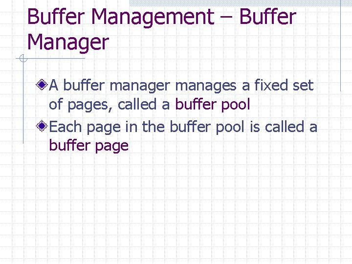 Buffer Management – Buffer Manager A buffer manages a fixed set of pages, called