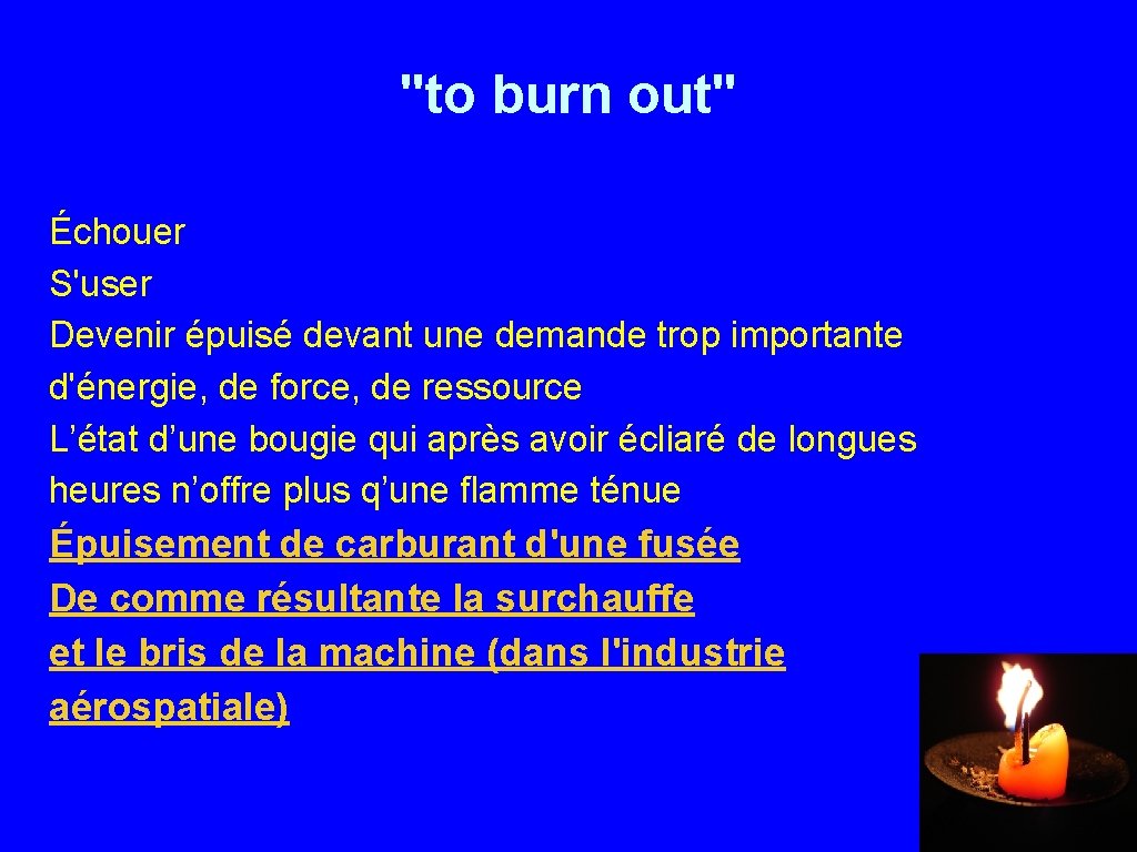 "to burn out" Échouer S'user Devenir épuisé devant une demande trop importante d'énergie, de