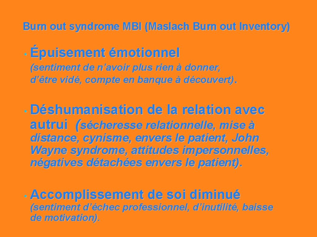 Burn out syndrome MBI (Maslach Burn out Inventory) • Épuisement émotionnel (sentiment de n’avoir