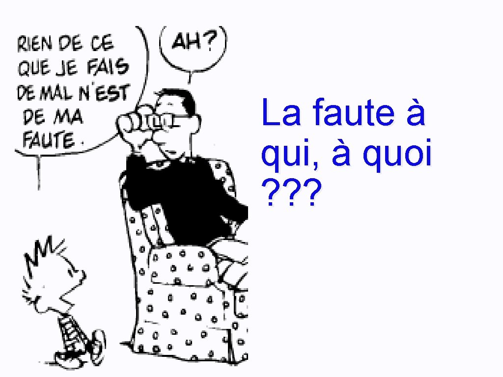 La faute à qui, à quoi ? ? ? 