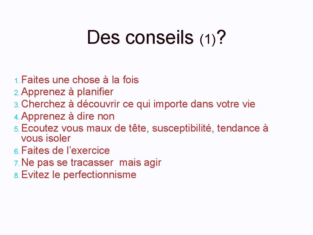 Des conseils (1)? 1. Faites une chose à la fois 2. Apprenez à planifier