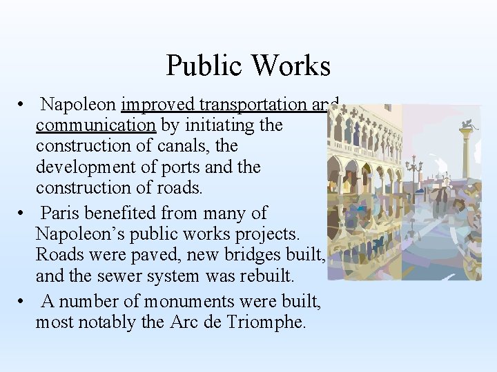 Public Works • Napoleon improved transportation and communication by initiating the construction of canals,