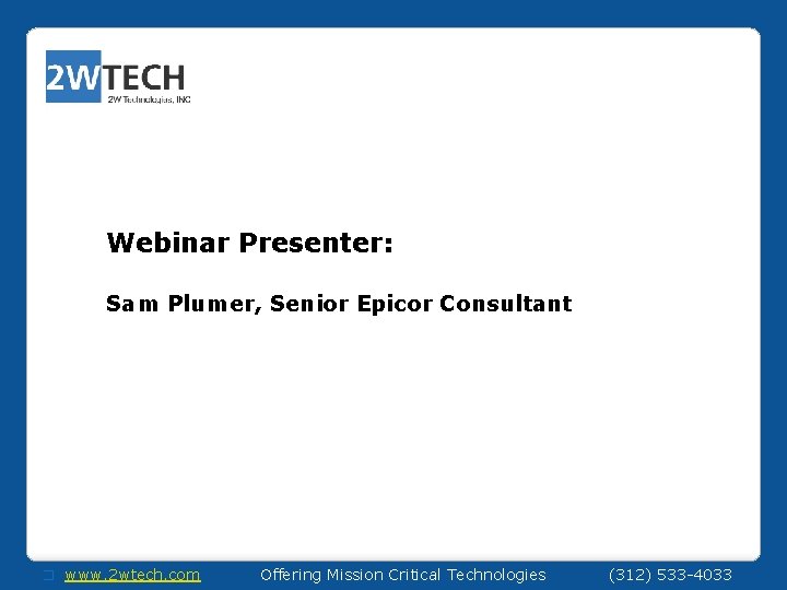 Webinar Presenter: Sam Plumer, Senior Epicor Consultant � www. 2 wtech. com Offering Mission