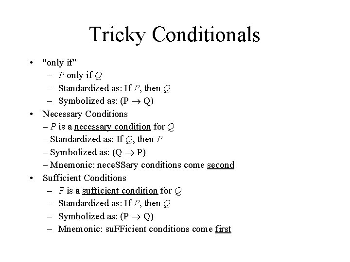 Tricky Conditionals • "only if" – P only if Q – Standardized as: If