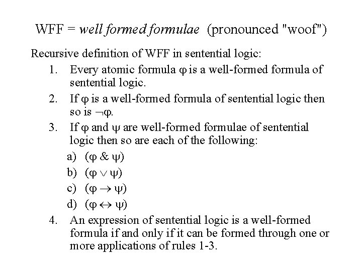 WFF = well formed formulae (pronounced "woof") Recursive definition of WFF in sentential logic: