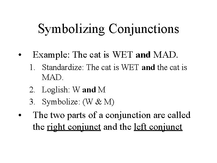 Symbolizing Conjunctions • Example: The cat is WET and MAD. 1. Standardize: The cat