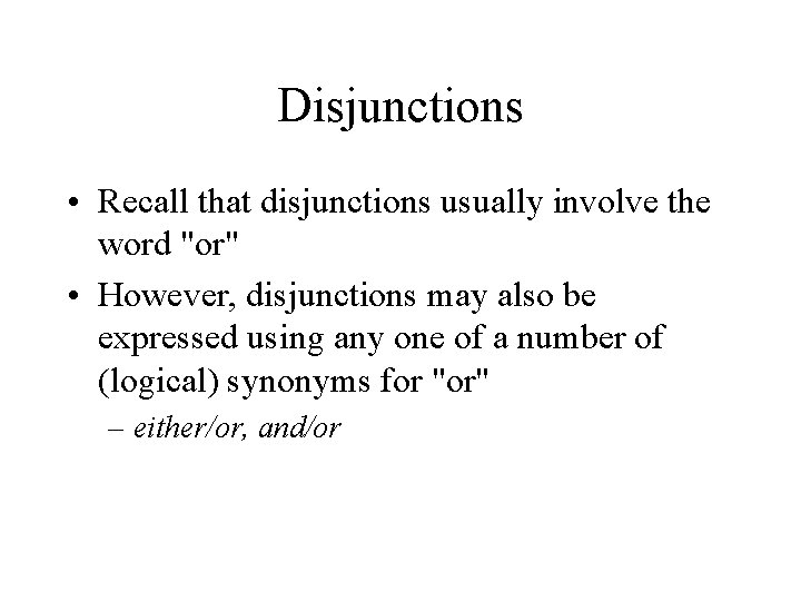 Disjunctions • Recall that disjunctions usually involve the word "or" • However, disjunctions may