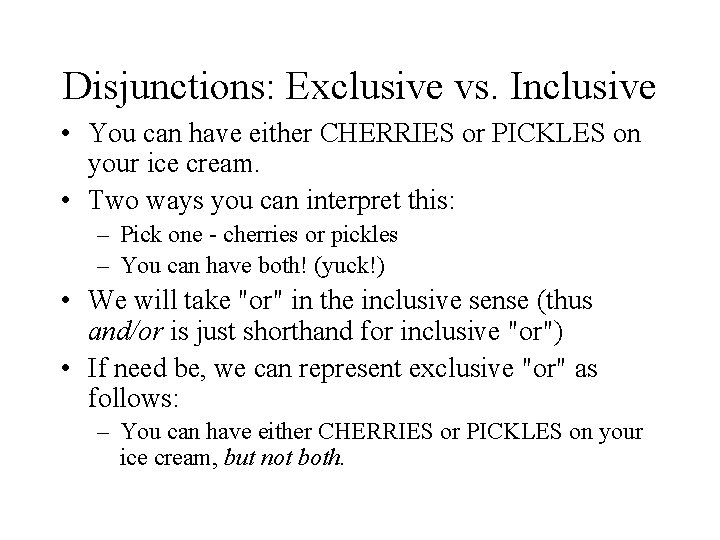 Disjunctions: Exclusive vs. Inclusive • You can have either CHERRIES or PICKLES on your