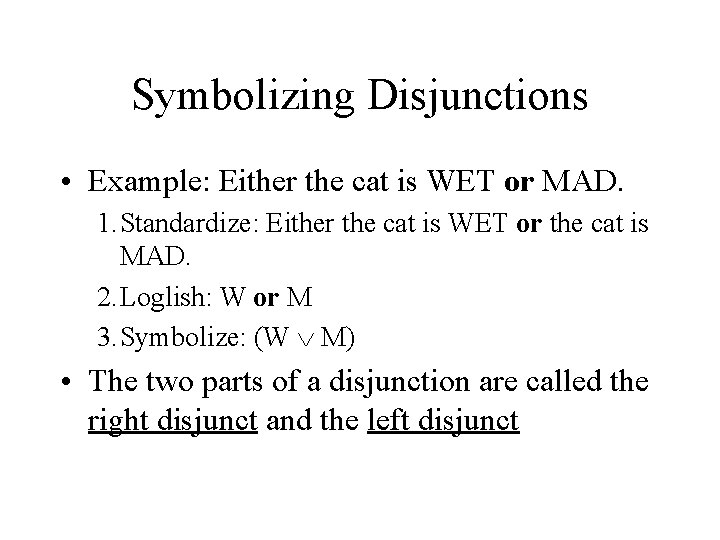 Symbolizing Disjunctions • Example: Either the cat is WET or MAD. 1. Standardize: Either