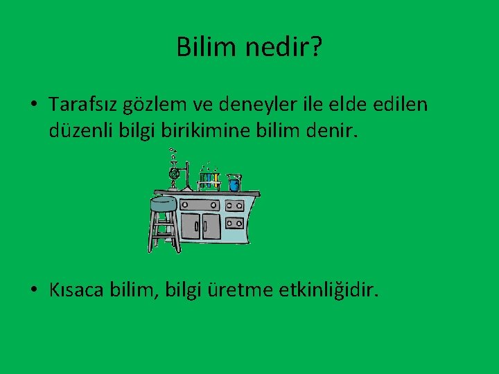 Bilim nedir? • Tarafsız gözlem ve deneyler ile elde edilen düzenli bilgi birikimine bilim