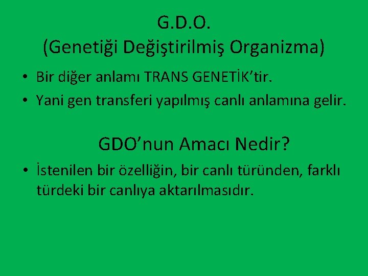 G. D. O. (Genetiği Değiştirilmiş Organizma) • Bir diğer anlamı TRANS GENETİK’tir. • Yani