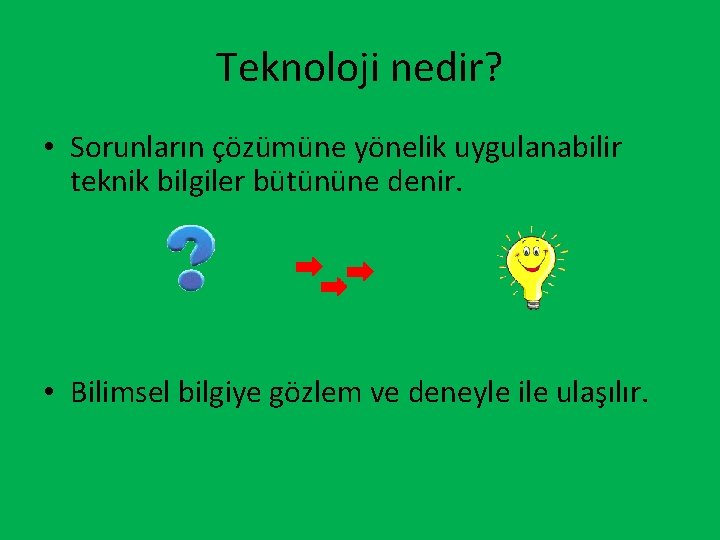 Teknoloji nedir? • Sorunların çözümüne yönelik uygulanabilir teknik bilgiler bütününe denir. • Bilimsel bilgiye