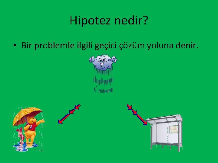 Hipotez nedir? • Bir problemle ilgili geçici çözüm yoluna denir. 