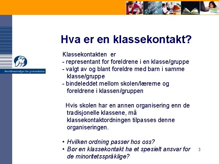Hva er en klassekontakt? Klassekontakten er - representant foreldrene i en klasse/gruppe - valgt