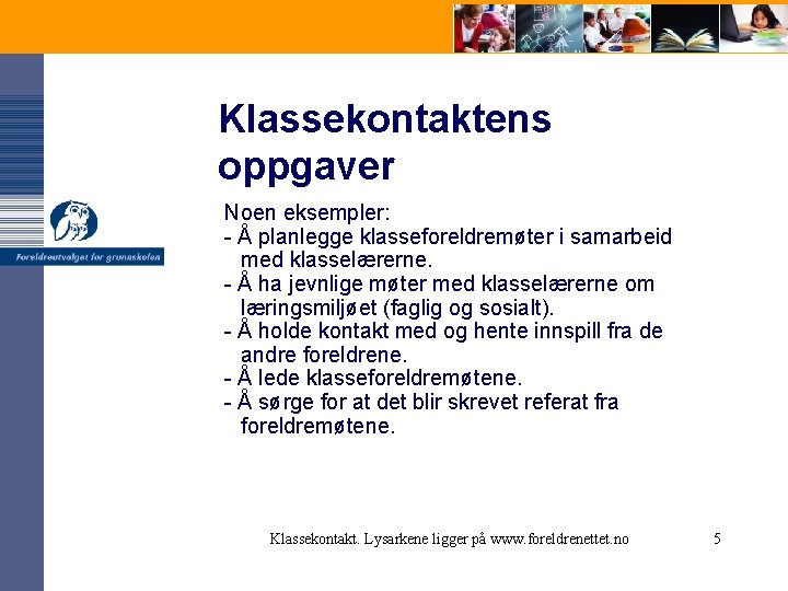 Klassekontaktens oppgaver Noen eksempler: - Å planlegge klasseforeldremøter i samarbeid med klasselærerne. - Å