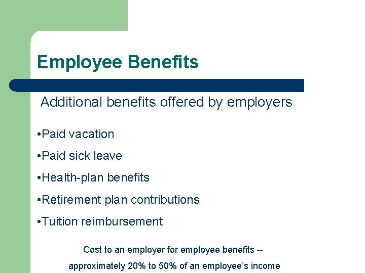 Employee Benefits Additional benefits offered by employers • Paid vacation • Paid sick leave