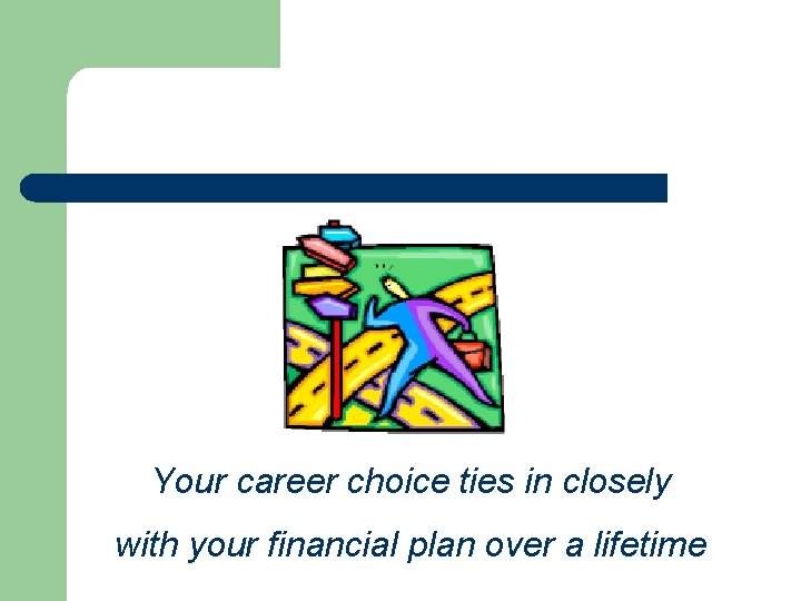 Your career choice ties in closely with your financial plan over a lifetime 