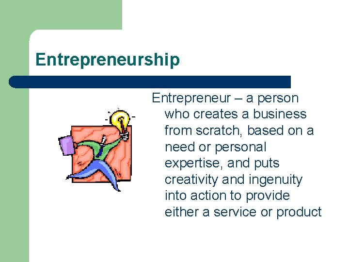 Entrepreneurship Entrepreneur – a person who creates a business from scratch, based on a