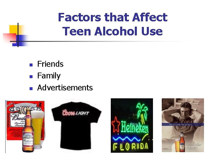 Factors that Affect Teen Alcohol Use n n n Friends Family Advertisements 