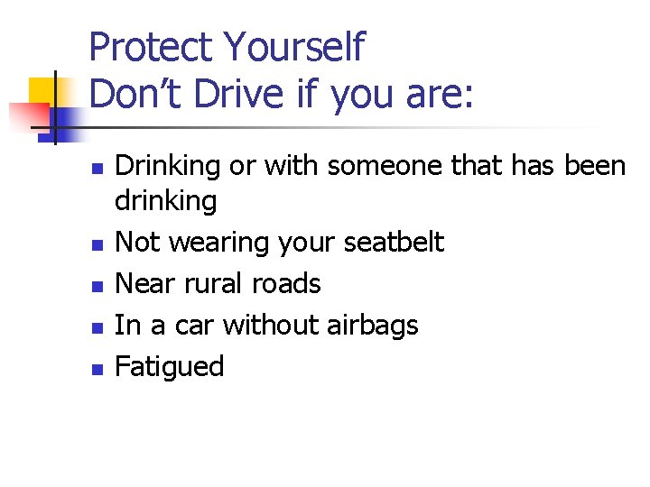 Protect Yourself Don’t Drive if you are: n n n Drinking or with someone