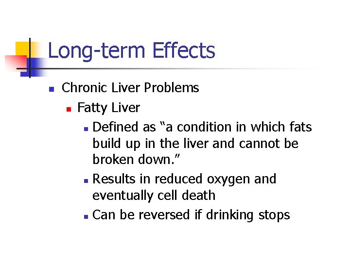 Long-term Effects n Chronic Liver Problems n Fatty Liver n Defined as “a condition