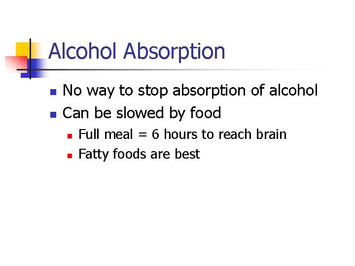 Alcohol Absorption n n No way to stop absorption of alcohol Can be slowed