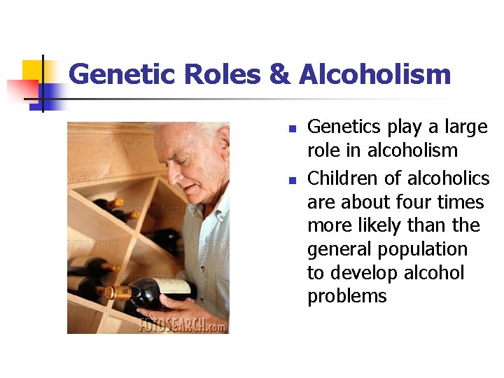 Genetic Roles & Alcoholism n n Genetics play a large role in alcoholism Children
