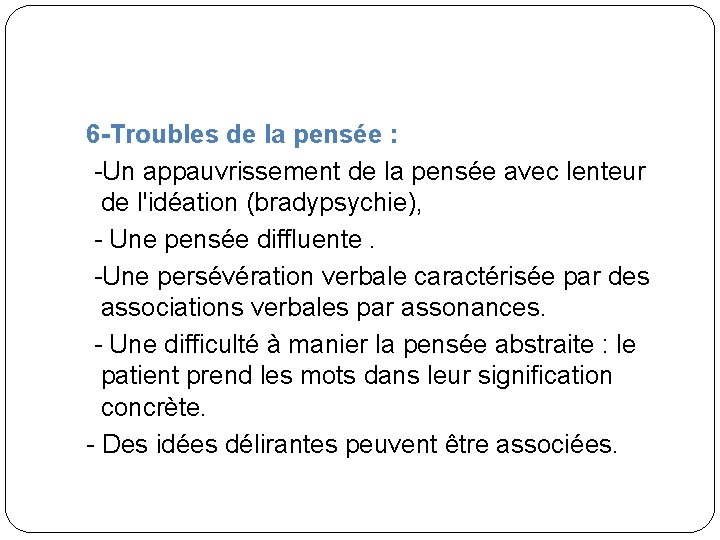 6 -Troubles de la pensée : -Un appauvrissement de la pensée avec lenteur de