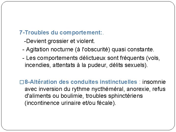 7 -Troubles du comportement: . -Devient grossier et violent. - Agitation nocturne (à l'obscurité)