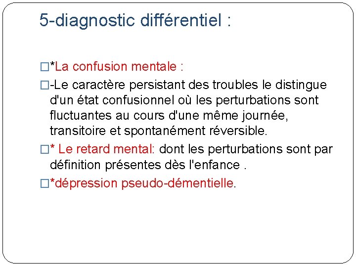 5 -diagnostic différentiel : �*La confusion mentale : �-Le caractère persistant des troubles le