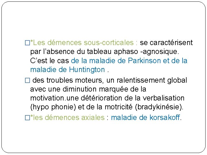 �*Les démences sous-corticales : se caractérisent par l’absence du tableau aphaso -agnosique. C’est le