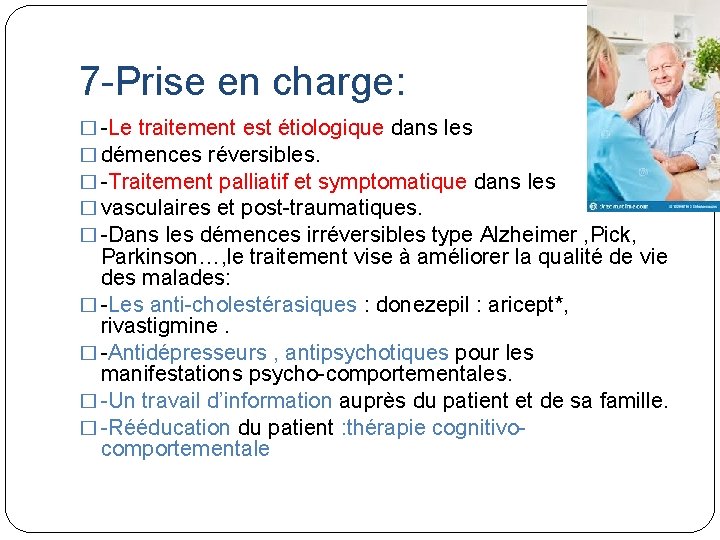 7 -Prise en charge: � -Le traitement est étiologique dans les � démences réversibles.