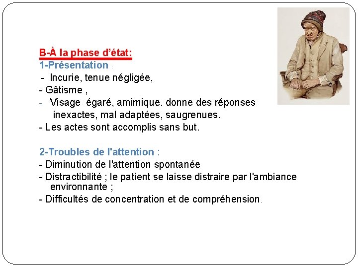 B-À la phase d’état: 1 -Présentation : - Incurie, tenue négligée, - Gâtisme ,