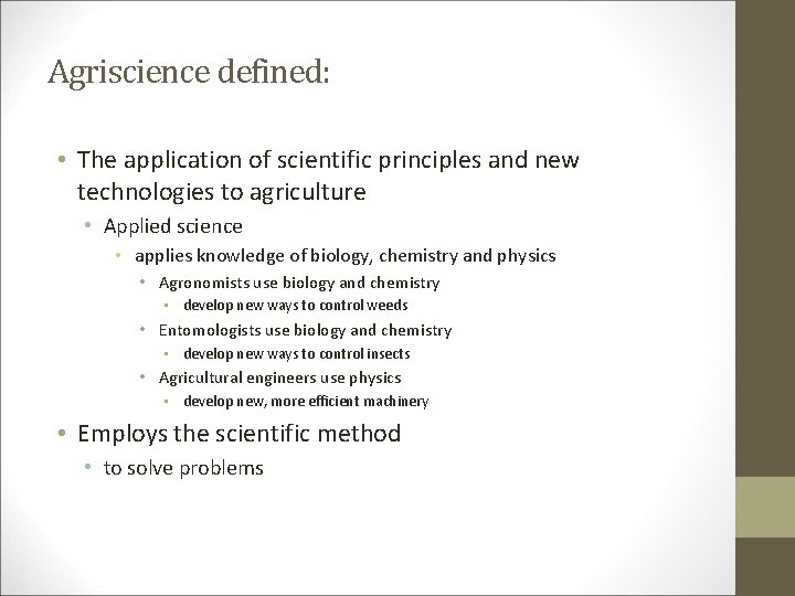 Agriscience defined: • The application of scientific principles and new technologies to agriculture •