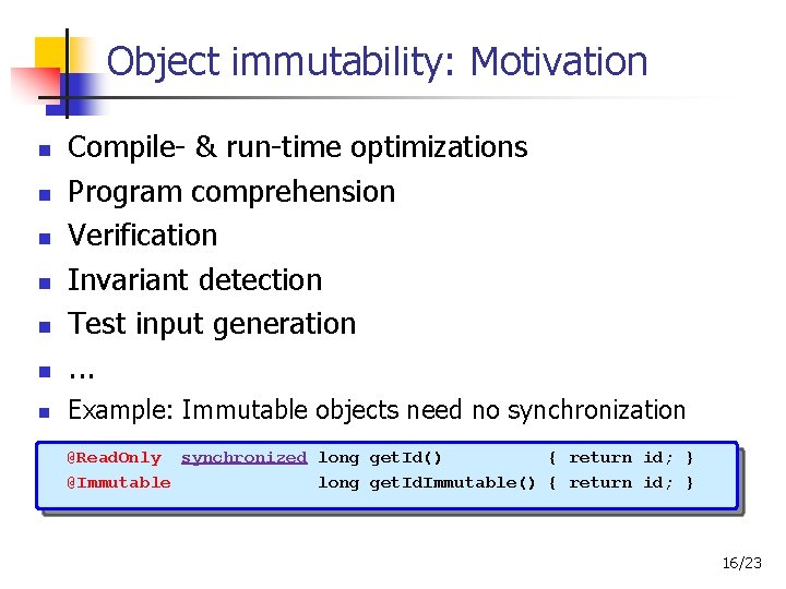 Object immutability: Motivation Compile- & run-time optimizations Program comprehension Verification Invariant detection Test input