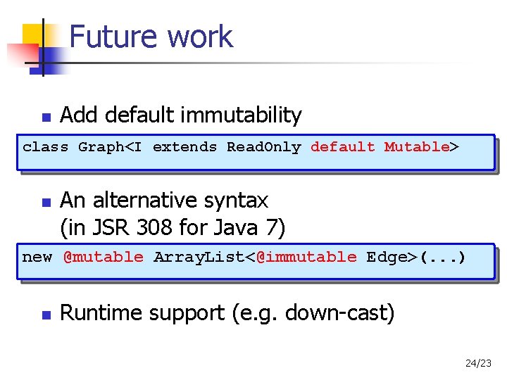 Future work Add default immutability class Graph<I extends Read. Only default Mutable> An alternative
