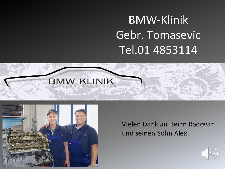 BMW-Klinik Gebr. Tomasevic Tel. 01 4853114 Vielen Dank an Herrn Radovan und seinen Sohn