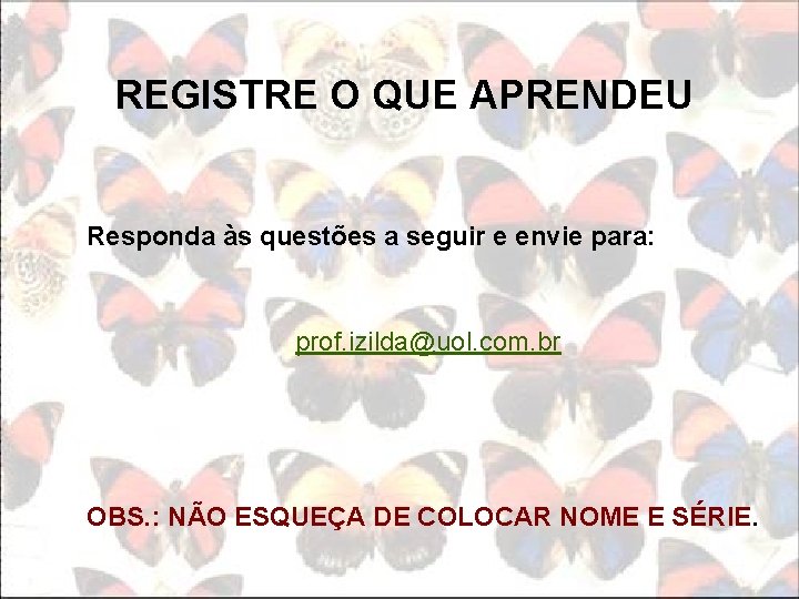 REGISTRE O QUE APRENDEU Responda às questões a seguir e envie para: prof. izilda@uol.