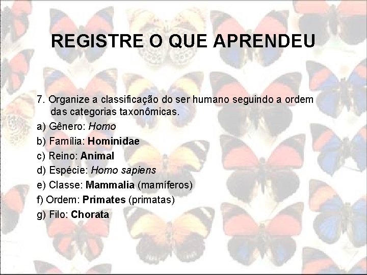 REGISTRE O QUE APRENDEU 7. Organize a classificação do ser humano seguindo a ordem