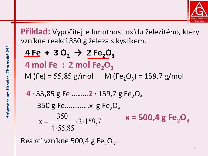  ©Gymnázium Hranice, Zborovská 293 Příklad: Vypočítejte hmotnost oxidu železitého, který vznikne reakcí 350