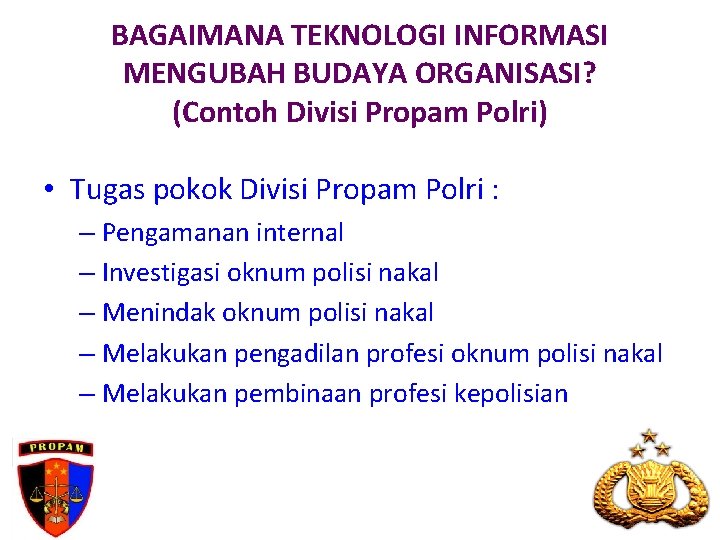 BAGAIMANA TEKNOLOGI INFORMASI MENGUBAH BUDAYA ORGANISASI? (Contoh Divisi Propam Polri) • Tugas pokok Divisi