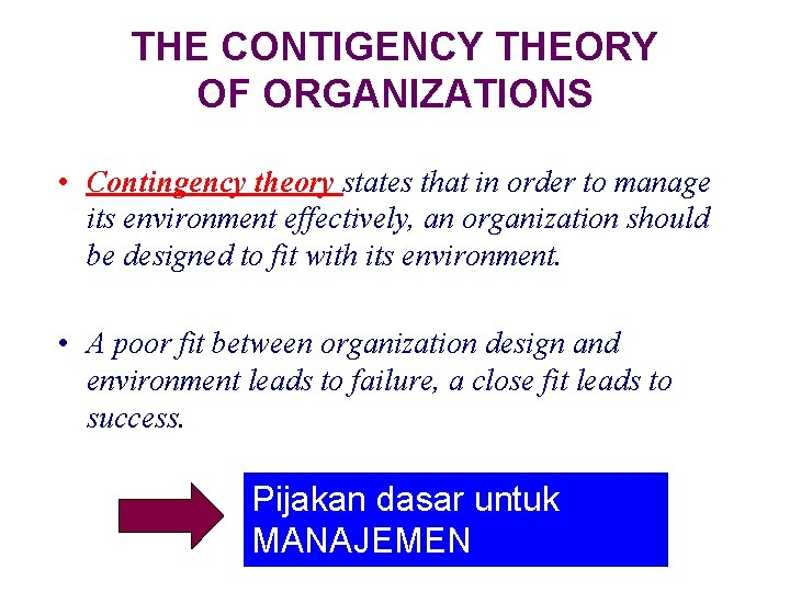 THE CONTIGENCY THEORY OF ORGANIZATIONS • Contingency theory states that in order to manage